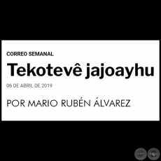 TEKOTEVÊ JAJOAYHU - POR MARIO RUBÉN ÁLVAREZ - Sábado, 06 de abril de 2019